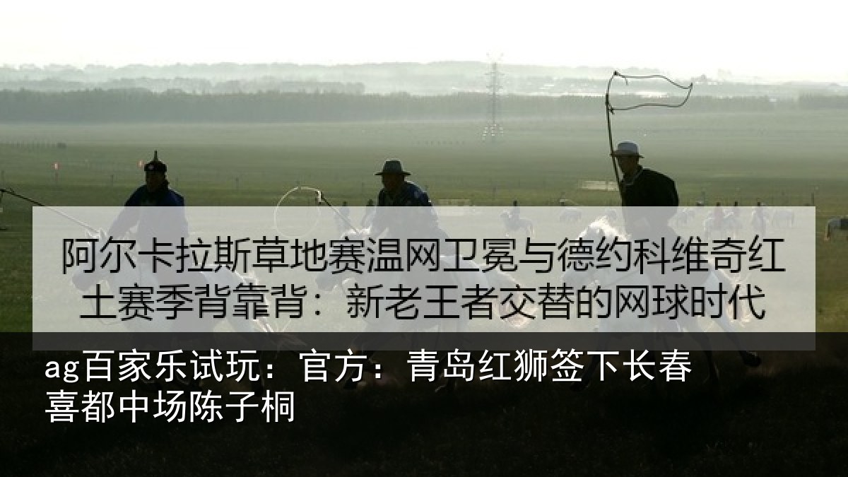 ag百家乐试玩:官方相关情况喜都中场陈子桐