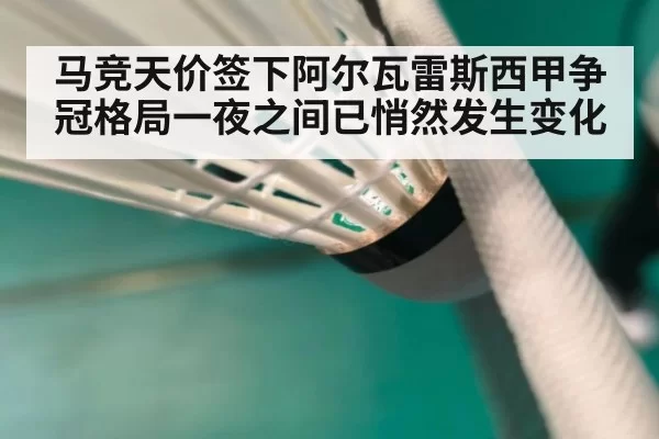 马竞天价签下阿尔瓦雷斯西甲争冠格局一夜之间已悄然发生变化