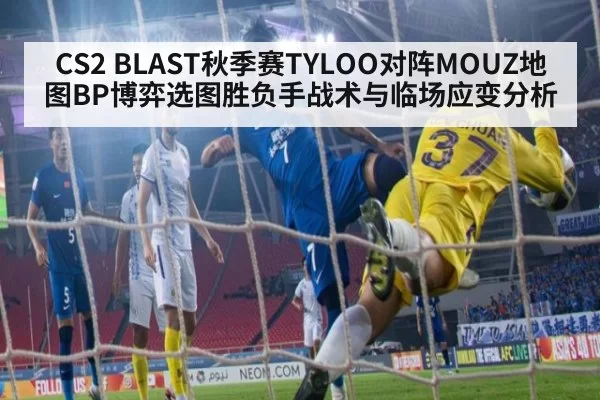 CS2 BLAST秋季赛TYLOO对阵MOUZ地图BP博弈选图胜负手战术与临场应变分析
