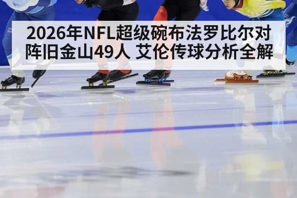 2026年NFL超级碗布法罗比尔对阵旧金山49人 艾伦传球分析全解